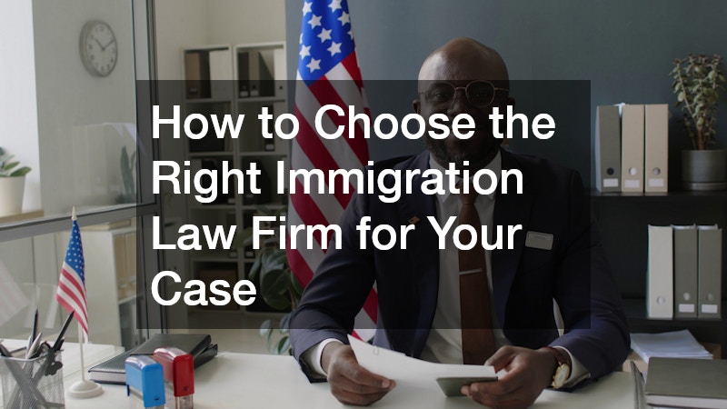 How to Choose the Right Immigration Law Firm for Your Case