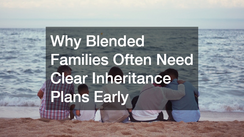 Why Blended Families Often Need Clear Inheritance Plans Early