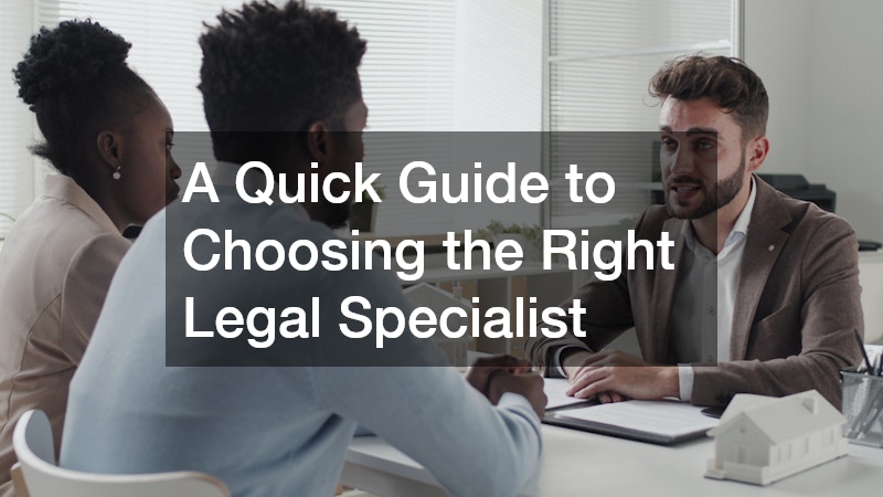 A Quick Guide to Choosing the Right Legal Specialist