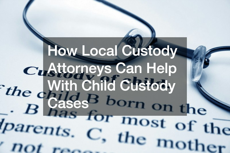How Local Custody Attorneys Can Help With Child Custody Cases
